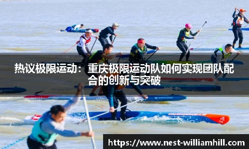 热议极限运动：重庆极限运动队如何实现团队配合的创新与突破